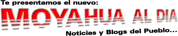 -MOYAHUA AL DIA- noticias y blogs del pueblo....